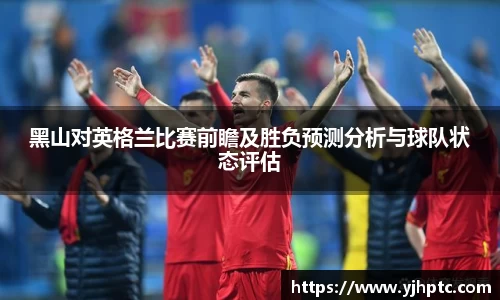 黑山对英格兰比赛前瞻及胜负预测分析与球队状态评估