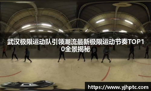 武汉极限运动队引领潮流最新极限运动节奏TOP10全景揭秘