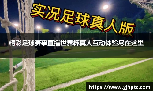 精彩足球赛事直播世界杯真人互动体验尽在这里